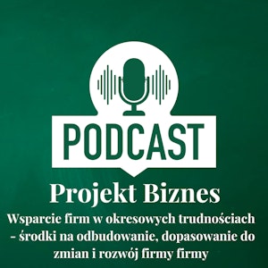 55. Wsparcie firm w okresowych trudnościach - środki na odbudowanie, dopasowanie do zmian i rozwój firmy firmy