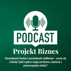 7. O mentalności braku i mentalność obfitości, czyli o różnicach i o ich wpływie na nasz biznes, karierę i postrzeganie siebie.