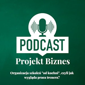 36. Organizacja szkoleń "od kuchni", czyli jak wygląda praca trenera?