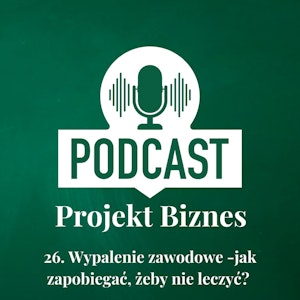 26. Wypalenie zawodowe - jak zapobiegać, żeby nie leczyć?