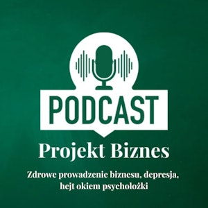 21. Zdrowe prowadzenie biznesu, depresja, hejt okiem psycholożki, czyli jak zadbać o siebie i bliskich