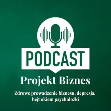 21. Zdrowe prowadzenie biznesu, depresja, hejt okiem psycholożki, czyli jak zadbać o siebie i bliskich