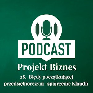 28. Błędy początkującej przedsiębiorczyni - spojrzenie Klaudii