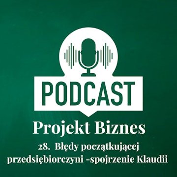 28. Błędy początkującej przedsiębiorczyni - spojrzenie Klaudii