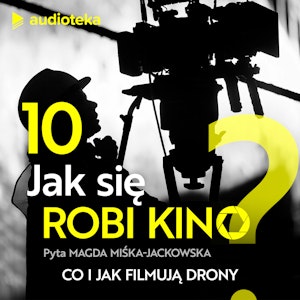 Jak się robi kino? Odcinek 10. Co i jak filmują drony