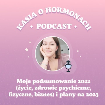 #29 Moje podsumowanie 2022 (życie, zdrowie psychiczne, fizyczne, biznes) i plany na 2023