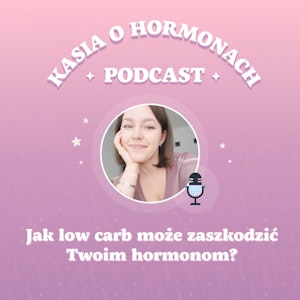 #26 Jak low carb może zaszkodzić Twoim hormonom?