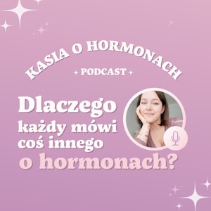 #5 Dlaczego każdy mówi coś innego o hormonach?