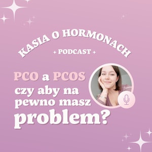 #4 PCO a PCOS - czy aby na pewno masz problem?