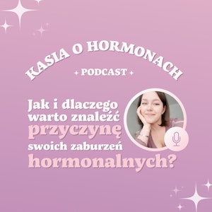 #1 Jak i dlaczego warto znaleźć przyczynę zaburzeń hormonalnych?