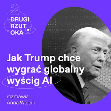 Jak Trump chce wygrać globalny wyścig AI. Podcast Drugi Rzut Oka audiobook, OKO.press