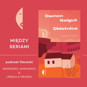 #5 OBIETNICA Damona Galguta – rozmawiają Grzegorz Jankowicz i Urszula Pieczek