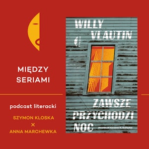 #8 ZAWSZE PRZYCHODZI NOC Willy’ego Vlautina – rozmawiają Szymon Kloska i Anna Marchewka