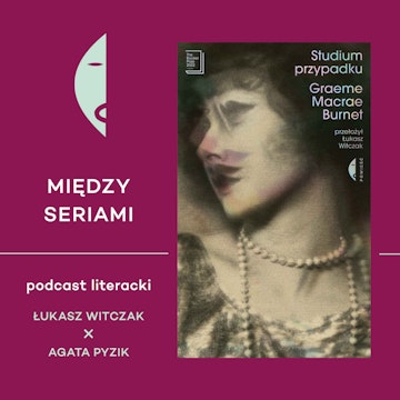 #33 STUDIUM PRZYPADKU Graeme'a Macrae Burneta - rozmawiają Łukasz Witczak i Agata Pyzik