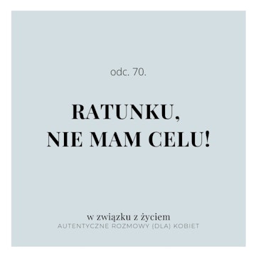 ODC. 70. Ratunku, nie mam CELU!