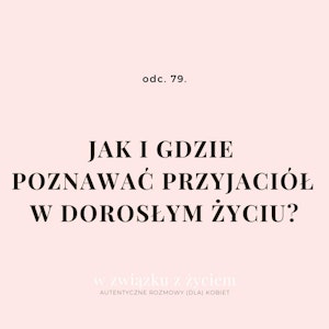 Odc. 79. Jak i gdzie poznawać PRZYJACIÓŁ w dorosłym życiu?