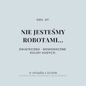 Odc. 67. Nie jesteśmy ROBOTAMI... Świąteczno - Noworoczne kulisy audycji.