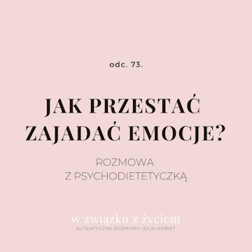 Odc. 73. Jak przestać zajadać emocje?