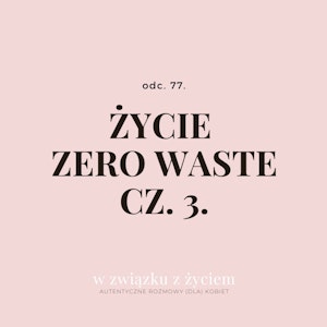 Odc. 77. Życie ZERO WASTE cz. 3.