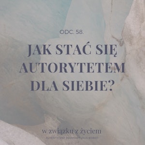 Odc. 58. Jak stać się AUTORYTETEM dla samej siebie?