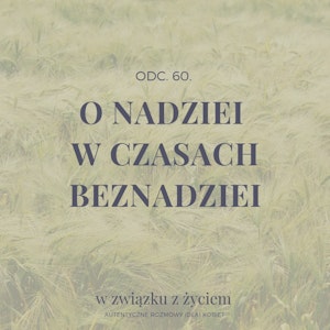 Odc. 60. O NADZIEI w czasach bezNADZIEI