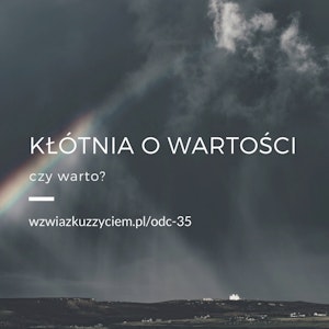 Odc. 35. Kłótnia o WARTOŚCI - czy WARTO?