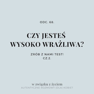 Odc. 68. Czy jesteś Wysoko Wrażliwa? Zrób z nami TEST! Cz.2.