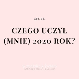 Odc. 82. Czego uczył (mnie) 2020 rok?