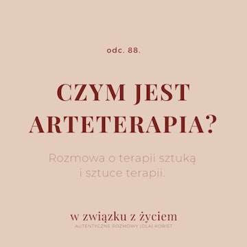 Odc. 88. Czym jest ARTETERAPIA? Rozmowa o terapii sztuką i sztuce terapii.