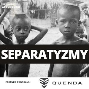 Afryka w kawałkach. Separatyzmy, które zmieniają kontynent | Program Afrykański S3O6, Mateusz Grzeszczuk