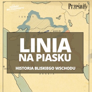 Linia na piasku. Historia Bliskiego Wschodu odc. 1