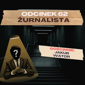 #62 — ŻURNALISTA || GOŚCINNIE: JAKUB WĄTOR