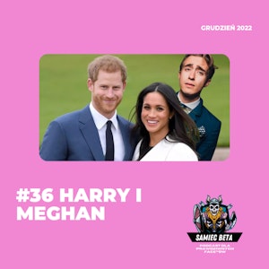 #36 - HARRY I MEGHAN [+18]