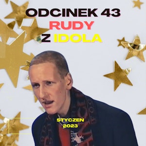 #43 - GOŚĆ: RUDY Z IDOLA CZ. 1