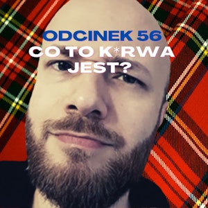 #56 – CO TO K*RWA JEST? TO DRWAL RĘBAJŁO [+18]