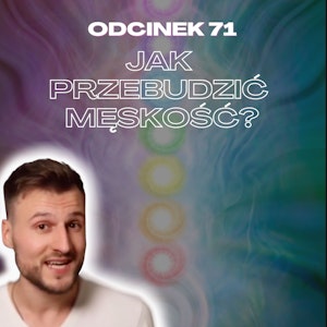 #71 – JAK PRZEBUDZIĆ MĘSKOŚĆ?