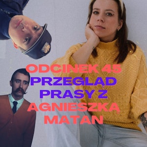 #45 - PRZEGLĄD PRASY Z AGNIESZKĄ MATAN [+18]