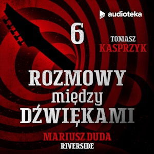 Rozmowy między dźwiękami. Odcinek 6. Mariusz Duda