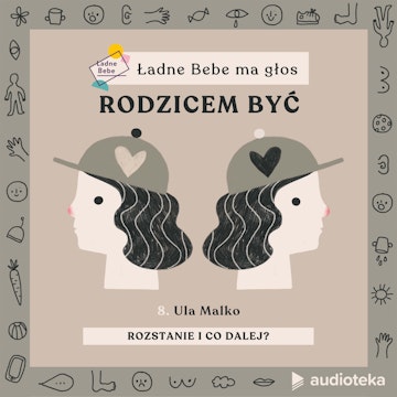 Ładne Bebe ma głos. Odcinek 8. Rozstanie, i co dalej. Rozmowa o rozpadzie rodziny z Ulą Malko, mediatorką i psycholożką