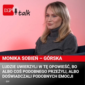 Monika Sobień – Górska: Ludzie uwierzyli w tę opowieść, bo albo coś podobnego przeżyli, albo doświadczali podobnych emocji