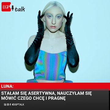 LUNA: Stałam się asertywna, nauczyłam się mówić czego chcę i pragnę