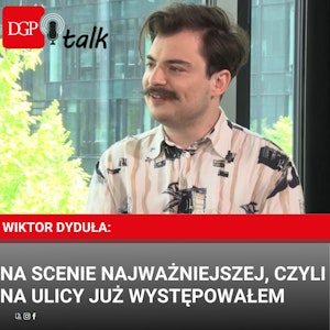 Wiktor Dyduła: Na scenie najważniejszej, czyli na ulicy już występowałem