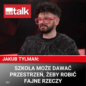 Jakub Tylman: Szkoła może dawać przestrzeń, żeby robić fajne rzeczy