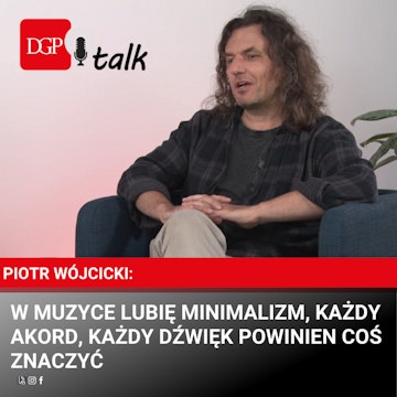 Piotr Wójcicki: W muzyce lubię minimalizm, każdy akord, każdy dźwięk powinien coś znaczyć