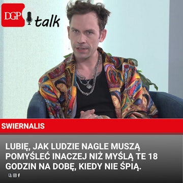 SWIERNALIS: Lubię, jak ludzie nagle muszą pomyśleć inaczej niż myślą te 18 godzin na dobę, kiedy nie śpią