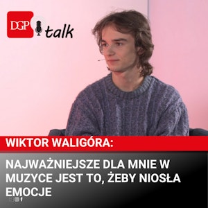 Wiktor Waligóra: Najważniejsze dla mnie w muzyce jest to, żeby niosła emocje