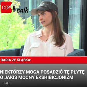 Daria ze Śląska: Niektórzy mogą posądzić tę płytę o jakiś mocny ekshibicjonizm