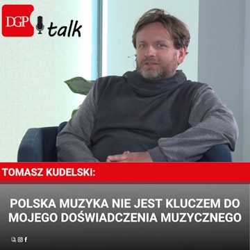 Tomasz Kudelski: Polska muzyka nie jest kluczem do mojego doświadczenia muzycznego