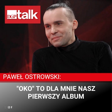 Paweł Ostrowski: "Oko" to dla mnie nasz pierwszy album