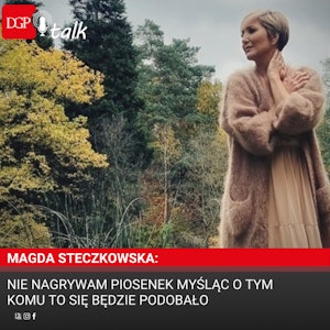 Magda Steczkowska: Nie nagrywam piosenek myśląc o tym komu to się będzie podobało